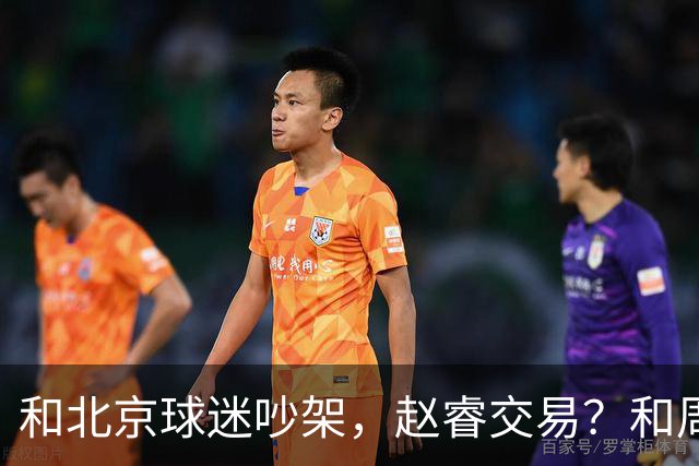 和北京球迷吵架，赵睿交易？和周琦互动，谁注意他表态，去向曝光